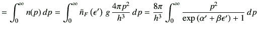 $\displaystyle = \int_0^\infty n(p) \,dp =\int_0^\infty \bar{n}_F\left(\epsilon'...
...pi}{h^3}\int_0^\infty\frac{p^2}{\exp\left(\alpha'+\beta \epsilon'\right)+1}\,dp$