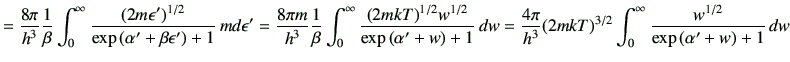 $\displaystyle =\frac{8\pi}{h^3}\frac{1}{\beta }\int_0^\infty\frac{(2m\epsilon')...
...}{h^3}(2mkT)^{3/2}\int_0^\infty\frac{w^{1/2}}{\exp\left(\alpha'+w\right)+1}\,dw$
