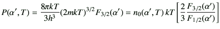 $\displaystyle P(\alpha',T) = \frac{8\pi kT}{3h^3}(2mkT)^{3/2}F_{3/2}(\alpha') =...
...alpha',T)\,kT \left[\frac{2}{3}\frac{F_{3/2}(\alpha')}{F_{1/2}(\alpha')}\right]$