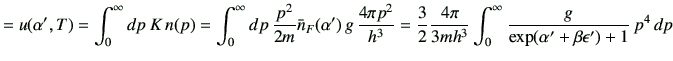 $\displaystyle =u(\alpha',T) =\int_0^\infty dp\,K \,n(p) =\int_0^\infty dp\, \fr...
...{4\pi}{3mh^3} \int_0^\infty \frac{g}{\exp(\alpha'+\beta \epsilon')+1}\,p^4 \,dp$