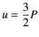 $\displaystyle u = \frac{3}{2}P$