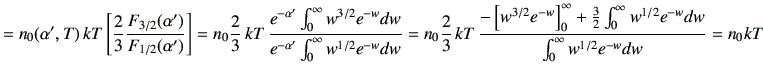 $\displaystyle =n_0 (\alpha',T)\,kT \left[\frac{2}{3}\frac{F_{3/2}(\alpha')}{F_{...
...frac{3}{2}\int_0^\infty w^{1/2}e^{-w}dw}{\int_0^\infty w^{1/2}e^{-w}dw} =n_0 kT$