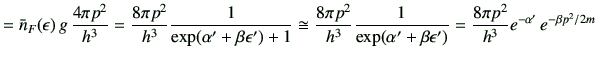 $\displaystyle = \bar{n}_F(\epsilon ) \,g\,\frac{4\pi p^2}{h^3} = \frac{8\pi p^2...
...alpha'+\beta \epsilon')} = \frac{8\pi p^2}{h^3} e^{-\alpha'}\,e^{-\beta p^2/2m}$