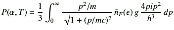 $\displaystyle P(\alpha ,T)=\frac{1}{3}\int_0^\infty \frac{p^2/m}{\sqrt{1+(p/mc)^2}} \,\bar{n}_F(\epsilon ) \,g \,\frac{4pi p^2}{h^3} \,dp$