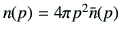 $ n(p)=4\pi p^2 \bar{n}(p)$