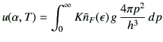 $\displaystyle u(\alpha ,T)=\int_0^\infty K \bar{n}_F(\epsilon ) \,g\, \frac{4\pi p^2}{h^3}\,dp$