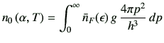 $\displaystyle n_0\left(\alpha,T\right)=\int_0^\infty \bar{n}_F(\epsilon )\,g\,\frac{4\pi p^2}{h^3}\,dp$