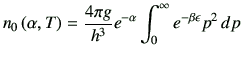 $\displaystyle n_0\left(\alpha,T\right)=\frac{4\pi g}{h^3}e^{-\alpha} \int_{0}^\infty e^{-\beta \epsilon } p^2 \,dp$