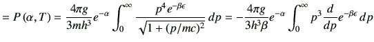 $\displaystyle =P\left(\alpha,T\right)=\frac{4\pi g}{3mh^3} e^{-\alpha}\int_0^\i...
...\pi g }{3h^3 \beta}e^{-\alpha}\int_{0}^\infty p^3\dI{p}e^{-\beta \epsilon }\,dp$