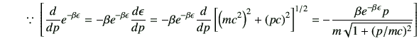 $\displaystyle \qquad \because \, \left[\dI{p}e^{-\beta \epsilon }=-\beta e^{-\b...
...2\right]^{1/2}=-\frac{\beta e^{-\beta \epsilon } p}{m\sqrt{1+(p/mc)^2}} \right]$