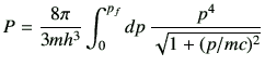 $\displaystyle P=\frac{8\pi}{3mh^3}\int_0^{p_f} dp\,\frac{p^4}{\sqrt{1+(p/mc)^2}}$