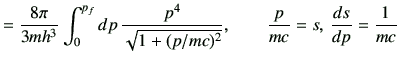 $\displaystyle =\frac{8\pi}{3mh^3}\int_0^{p_f} dp\,\frac{p^4}{\sqrt{1+(p/mc)^2}} ,\qquad \frac{p}{mc}=s,\,\di{s}{p}=\frac{1}{mc}$
