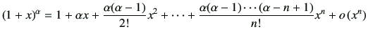 $\displaystyle (1+x)^\alpha=1+\alpha x+ \frac{\alpha(\alpha-1)}{2!}x^2 + \cdots +\frac{\alpha(\alpha-1)\cdots(\alpha-n+1)}{n!}x^n +o\left(x^n\right)
$