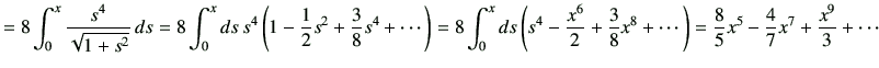 $\displaystyle =8\int_0^{x}\frac{s^4}{\sqrt{1+s^2}}\,ds ={8} \int_0^x ds\,s^4\le...
...ac{3}{8}x^8 +\cdots\right) =\frac{8}{5}x^5 -\frac{4}{7}x^7+\frac{x^9}{3}+\cdots$