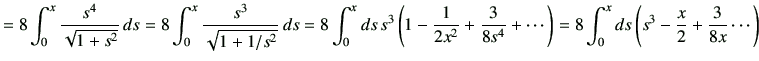 $\displaystyle =8\int_0^{x}\frac{s^4}{\sqrt{1+s^2}}\,ds =8\int_0^{x}\frac{s^3}{\...
...4}+\cdots\right) =8\int_0^x ds\left( s^3-\frac{x}{2}+\frac{3}{8x} \cdots\right)$