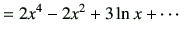 $\displaystyle =2x^4 -2x^2+{3}\ln x+\cdots$