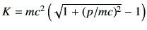 $ K=mc^2 \left(\sqrt{1+(p/mc)^2}-1\right)$