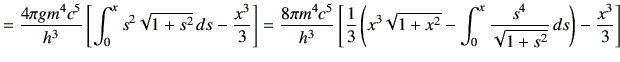 $\displaystyle =\frac{4\pi g m^4 c^5}{h^3}\left[ \int_0^{x}s^2\sqrt{1+s^2}\,ds -...
...qrt{1+x^2} -\int_0^x \frac{s^4}{\sqrt{1+s^2}}\,ds\right) -\frac{x^3}{3} \right]$