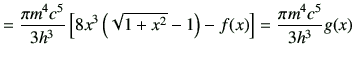 $\displaystyle =\frac{\pi m^4c^5}{3h^3}\left[ 8 x^3 \left( \sqrt{1+x^2}-1\right) -f(x)\right] =\frac{\pi m^4c^5}{3h^3} g(x)$