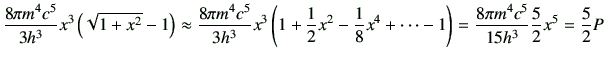 $\displaystyle \frac{8\pi m^4c^5}{3h^3}x^3 \left(\sqrt{1+x^2}-1\right) \approx \...
...{8}x^4+\cdots -1\right) = \frac{8\pi m^4c^5}{15h^3} \frac{5}{2}x^5=\frac{5}{2}P$