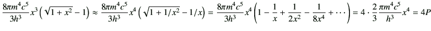 $\displaystyle \frac{8\pi m^4c^5}{3h^3}x^3 \left( \sqrt{1+x^2}-1\right) \approx ...
...}-\frac{1}{8x^4}+\cdots\right) =4\cdot\frac{2}{3}\frac{\pi m^4c^5}{h^3} x^4 =4P$