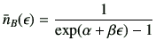 $\displaystyle \bar{n}_B(\epsilon )=\frac{1}{\exp(\alpha +\beta \epsilon ) -1}$