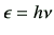 $ \epsilon =h\nu$