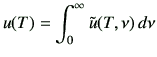 $\displaystyle u(T)=\int_0^\infty \tilde{u}(T,\nu) \,d\nu$