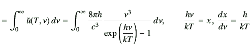 $\displaystyle =\int_0^\infty \tilde{u}(T,\nu) \,d\nu =\int_0^\infty \frac{8\pi ...
...nu}{kT}\right)-1} \,d\nu ,\qquad \frac{h\nu}{kT}=x\,,\,\di{x}{\nu}=\frac{h}{kT}$