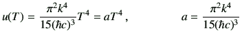 $\displaystyle u(T)=\frac{\pi^2k^4}{15(\hbar c)^3}T^4 =a T^4 \, ,\hspace{15mm} a=\frac{\pi^2k^4}{15(\hbar c)^3}$