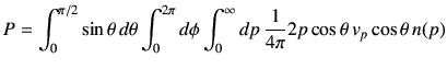 $\displaystyle P=\int_0^{\pi/2}\sin\theta \,d\theta\int_0^{2\pi} d\phi \int_0^\infty dp\, \frac{1}{4\pi}2p \cos\theta\,v_p \cos\theta \,n(p)
$