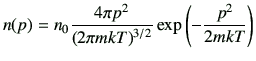 $\displaystyle n(p)=n_0 \frac{4\pi p^2}{(2\pi mkT)^{3/2}} \exp\left(-\frac{p^2}{2mkT}\right)$