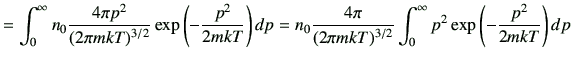 $\displaystyle = \int_0^\infty n_0 \frac{4\pi p^2}{(2\pi mkT)^{3/2}} \exp\left(-...
...\pi }{(2\pi mkT)^{3/2}} \int_0^\infty p^2 \exp\left(-\frac{p^2}{2mkT}\right) dp$