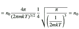 $\displaystyle =n_0 \frac{4\pi }{(2\pi mkT)^{3/2}} \frac{1}{4} \sqrt{\frac{\pi}{\left(\dfrac{1}{2mkT}\right)^3}} = n_0$