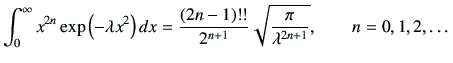 $\displaystyle \int_0^\infty x^{2n} \exp\left(-\lambda x^2\right) dx =\frac{(2n-1)!!}{2^{n+1}} \sqrt{\frac{\pi}{\lambda^{2n+1}}} ,\qquad n=0,1,2,\dots
$