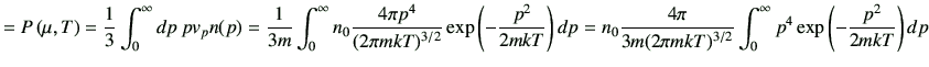 $\displaystyle = P\left(\mu,T\right)= \frac{1}{3}\int_0^\infty dp \, pv_p n(p) =...
...pi}{3m (2\pi mkT)^{3/2}}\int_0^\infty p^4 \exp\left(-\frac{p^2}{2mkT}\right) dp$