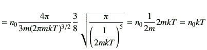 $\displaystyle = n_0 \frac{4\pi}{3m (2\pi mkT)^{3/2}} \frac{3}{8} \sqrt{\frac{\pi}{\left(\dfrac{1}{2mkT}\right)^5}} = n_0 \frac{1}{2m} 2m kT =n_0 kT$