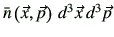 $ \bar{n}\left(\vec{x},\vec{p}\right)\,d^3\vec{x}\,d^3\vec{p}$