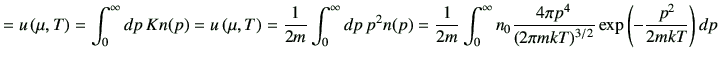 $\displaystyle =u\left(\mu,T\right) = \int_0^\infty dp \, Kn(p) =u\left(\mu,T\ri...
...fty n_0 \frac{4\pi p^4}{(2\pi mkT)^{3/2}} \exp\left(-\frac{p^2}{2mkT}\right) dp$