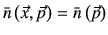 $ \bar{n}\left(\vec{x},\vec{p}\right)=\bar{n}\left(\vec{p}\right)$