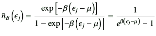 $\displaystyle \bar{n}_B\left(\epsilon_j\right) = \frac{\exp\left[-\beta\left(\e...
...\epsilon_j-\mu\right)\right]} =\frac{1}{e^{\beta\left(\epsilon_j-\mu\right)}-1}$