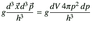$\displaystyle g \frac{d^3\vec{x}\,d^3\vec{p}}{h^3}=g \frac{dV \, 4\pi p^2 \,dp}{h^3}$
