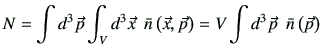 $\displaystyle N= \int d^3\vec{p}\int_V d^3\vec{x} \,\,\, \bar{n}\left(\vec{x},\vec{p}\right) = V \int d^3\vec{p}\,\,\, \bar{n}\left(\vec{p}\right)$