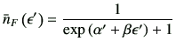 $\displaystyle \bar{n}_F\left(\epsilon'\right) = \frac{1}{\exp\left(\alpha'+\beta \epsilon'\right)+1}$