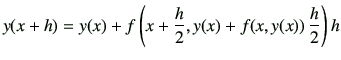 $\displaystyle y(x+h)= y(x)+ f\left(x+\frac{h}{2},y(x)+f(x,y(x))\,\frac{h}{2}\right)$