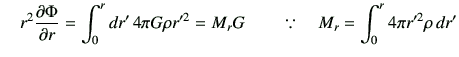 $\displaystyle \quad r^2 \del{\Phi}{r}= \int_{0}^r dr' \, 4\pi G \rho r'^2 = M_r G \qquad \because \quad M_r= \int_{0}^r 4\pi r'^2 \rho \, dr'$