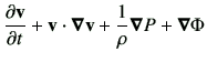 $\displaystyle \del{\vv}{t} + \vv \cdot \bm{\nabla}\vv +\frac{1}{\rho} \bm{\nabla}P + \bm{\nabla}\Phi$