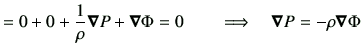 $\displaystyle = 0 + 0 + \frac{1}{\rho} \bm{\nabla}P + \bm{\nabla}\Phi = 0 \qquad \Longrightarrow \quad \bm{\nabla}P = -{\rho} \bm{\nabla}\Phi$