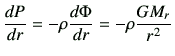 $\displaystyle \di{P}{r} = -\rho \di{\Phi}{r} = -\rho \frac{GM_r}{r^2}$