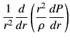 $\displaystyle \frac{1}{r^2} \dI{r} \left(\frac{r^2}{\rho} \di{P}{r}\right)$